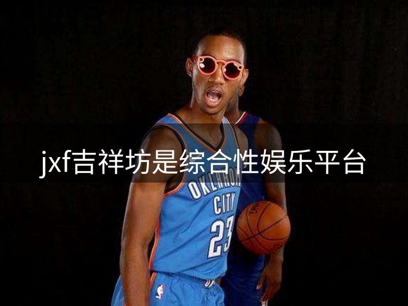 走进jxf吉祥坊是综合性娱乐平台